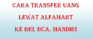 Cara Transfer Uang Lewat Alfamart Ke Rekening BRI