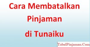 Cara Membatalkan Pinjaman di Tunaiku